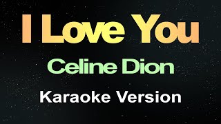 I Love You  Céline Dion Karaoke Version [upl. by Esorbma]