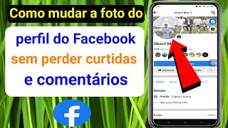 Como alterar a foto do perfil do Facebook sem perder curtidas e comentários 2023 [upl. by Craggie742]