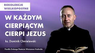 W każdym cierpiącym cierpi Jezus – ks Dominik Chmielewski  rekolekcje wielkopostne 2022 [upl. by Nohsram]