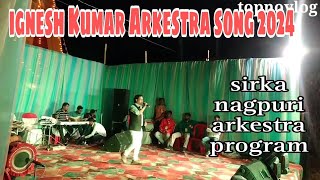 ignesh Kumar Arkestra songsirka nagpuri arkestra program video 2024 [upl. by Doug]