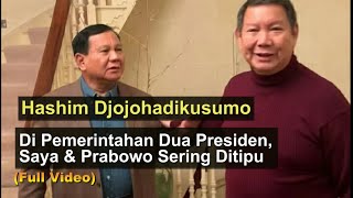 Hashim Djojohadikusumo Di Era Dua Presiden Saya amp Prabowo Sering Ditipu Full Video [upl. by Tegirb]