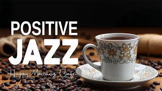 Positive Jazz ☕ Happy Jazz coffee Instrumental Music amp Bossa Nova Jazz for Cheerful Mood [upl. by Nnylannej]