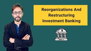 11 Reorganizations And Restructuring Investment Banking [upl. by Altheta]