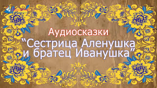 Русская народная сказка Сестрица Аленушка и братец Иванушка Аудиосказка [upl. by Zetra]