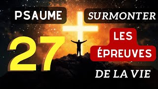 Psaume 27  La Clé Pour Surmonter Les Épreuves De La Vie  Prière Puissante [upl. by Sirovart]