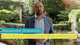 Alexandre Dratwicki sur le festival Violoncelle lâme romantique [upl. by Ydolem322]