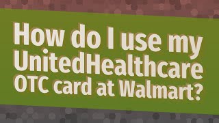 How do I use my UnitedHealthcare OTC card at Walmart [upl. by Enawyd]