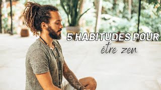 5 HABITUDES POUR ETRE ZEN [upl. by Dnalyr]