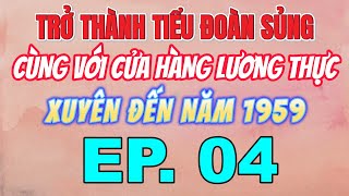 04 Trở Thành Tiểu Đoàn Sủng Cùng Với Cửa Hàng Lương Thực Xuyên Đến Năm 1959 [upl. by Euk284]