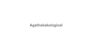 How to Pronounce quotAgathokakologicalquot [upl. by Toh583]