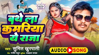 bhojpuri song  बथता कमरिया ये राजा  sumitkhurpati  kamriya ye raja hot song 2024 bhojpuri [upl. by Yatnahs]