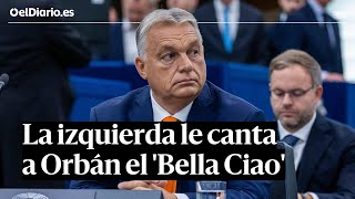 La IZQUIERDA le canta a ORBÁN el BELLA CIAO en el Parlamento Europeo tras su discurso xenófobo [upl. by Ycat]