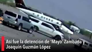 Así fue la detención de ‘Mayo’ Zambada y Joaquín Guzmán López [upl. by Grimbly]