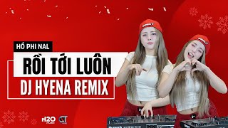 Rồi Tới Luôn Remix  DJ Hyena remix  Hồ Phi Nal  Ngày Mình Bên Nhau Dây Tơ Hồng Lại Nối [upl. by Acimak]