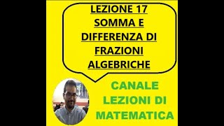 LEZIONE 17  SOMMA E DIFFERENZA DI FRAZIONI ALGEBRICHE [upl. by Launce]