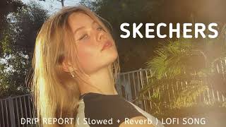 DRIPREPORT  SKECHERS   Slowed  Reverb  LOFI SONG [upl. by Prudie]