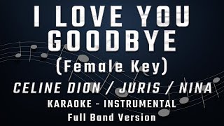 I LOVE YOU GOODBYE  FEMALE KEY  FULL BAND KARAOKE  INSTRUMENTAL  JURIS  NINA  CELINE DION [upl. by Fransis931]