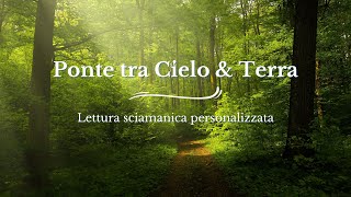 PONTE TRA CIELO E TERRA  LETTURA SCIAMANICA PERSONALIZZATA EssereLuce [upl. by Pammy554]