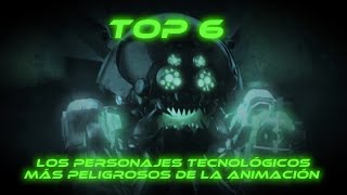 Top 6 Los Personajes Tecnológicos Más Peligrosos De La Animación [upl. by Carnahan]