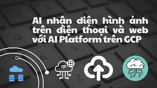 Cloud Computing  AI nhận diện hình ảnh trên điện thoại và web với AI Platform trên GCP  ĐTĐM [upl. by Barnaba616]