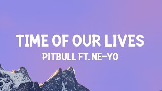 Pitbull NeYo  Time Of Our Lives Lyrics [upl. by Aneri944]