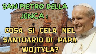 SAN PIETRO DELLA JENCA COSA SI CELA NEL SANTUARIO DI PAPA WOJTYLA [upl. by Boot]