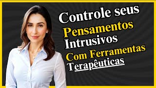 Como Controlar Pensamentos Intrusivos  Ferramentas Terapêuticas Eficazes para Saúde Mental [upl. by Broder186]