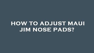 How to adjust maui jim nose pads [upl. by Tobiah]