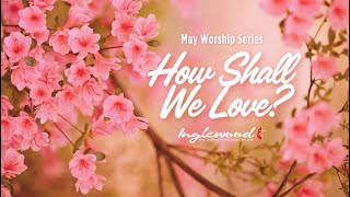 May Worship Series  How Shall We Love  Mother’s Day [upl. by Anitsrik]