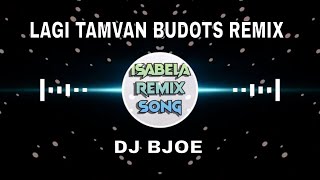 LAGI TAMVAN BUDOTS REMIX  DJ BJOE  ISABELA REMIX SONGS [upl. by Legnaesoj513]