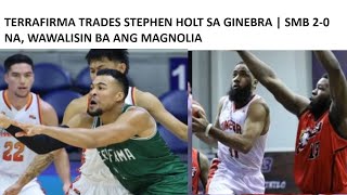 TERRAFIRMA TRADES STEPHEN HOLT SA GINEBRA TATLO PINALIT MAGNOLIA WAWALISIN BA NG SMB [upl. by Almeta845]