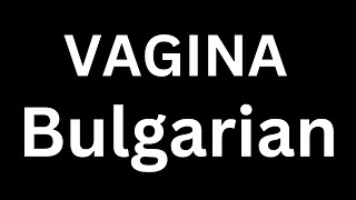 How to Pronounce quotVagina in Bulgarianquot Language how to say Vagina in Bulgarian [upl. by Ty]