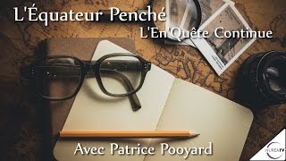 « LÉquateur Penché  L EnQuête continue » avec Patrice Pooyard [upl. by Wyler]