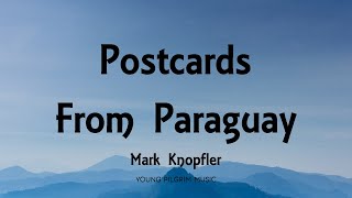 Mark Knopfler  Postcards From Paraguay Lyrics  ShangriLa 2004 [upl. by Eedahs174]