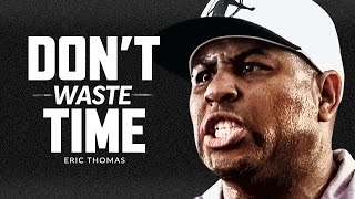 DONT WASTE YOUR TIME  Best Motivational Speech Video Featuring Eric Thomas [upl. by Wehttam]