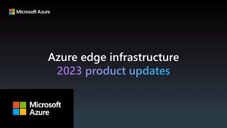 What’s new for Azure edge infrastructure in 2023 [upl. by Lattonia]