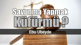 Savunma Yapmak Küfürmü  Ebu Ubeyde Hoca [upl. by Yeroc]