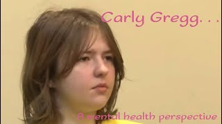 Carly Gregg a Mental Health Perspective [upl. by Oludoet866]