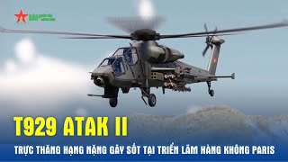 T929 ATAK II  Trực thăng hạng nặng gây sốt tại triển lãm hàng không Paris  Báo QĐND [upl. by Zigmund]