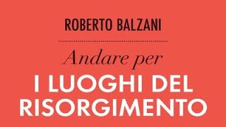 ROBERTO BALZANI Andare per i luoghi del Risorgimento [upl. by Anigar]