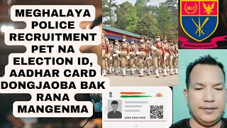 MEGHALAYA POLICE RECRUITMENT PET NA ELECTION ID AADHAR CARD DONGJAODE BAK RANA MANGENMA [upl. by Eiznekcm]