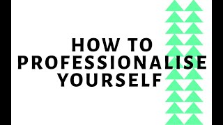 How to Professionalise Yourself [upl. by Norek574]