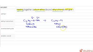 Heating together sodium ethoxide and ethyl chloride will give [upl. by Berwick]