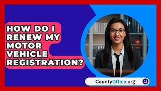 How Do I Renew My Motor Vehicle Registration  CountyOfficeorg [upl. by Lennahc491]