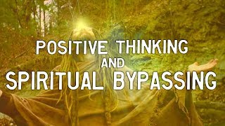 POSITIVE THINKING amp SPIRITUAL BYPASSING [upl. by Deck]