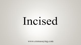 How To Say Incised [upl. by Odel326]