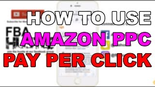 How to Use Amazon Pay Per Click Advertising PPC FBA [upl. by Nohtiek]