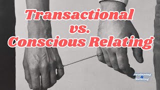 14  Are You In A Transactional Relationship Transactional vs Conscious Relating [upl. by Niak]