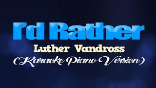 ID RATHER  Luther Vandross KARAOKE PIANO VERSION [upl. by Elianora470]