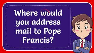 Where would you address mail to Pope Francis Answer [upl. by Rowena]